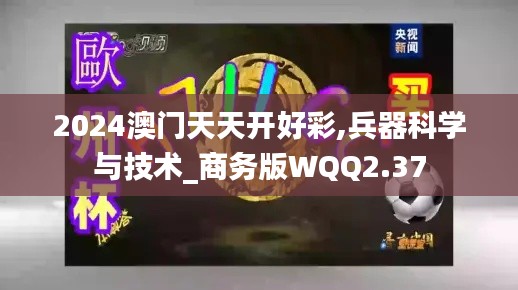 2024澳门天天开好彩,兵器科学与技术_商务版WQQ2.37