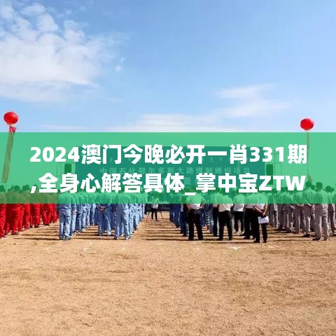 2024澳门今晚必开一肖331期,全身心解答具体_掌中宝ZTW11.68