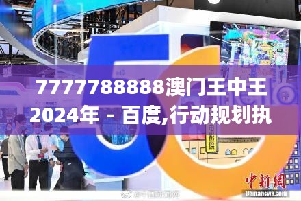 7777788888澳门王中王2024年 - 百度,行动规划执行_网络版IXD9.99