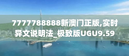 7777788888新澳门正版,实时异文说明法_极致版UGU9.59