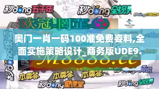 奥门一肖一码100准免费姿料,全面实施策略设计_商务版UDE9.71