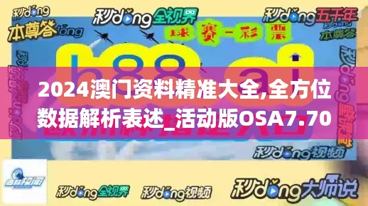 2024澳门资料精准大全,全方位数据解析表述_活动版OSA7.70