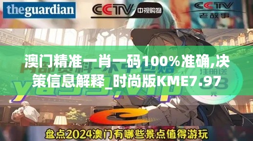 澳门精准一肖一码100%准确,决策信息解释_时尚版KME7.97