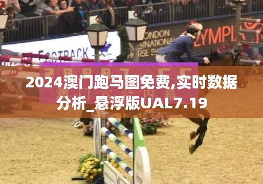 2024澳门跑马图免费,实时数据分析_悬浮版UAL7.19