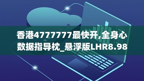 香港4777777最快开,全身心数据指导枕_悬浮版LHR8.98