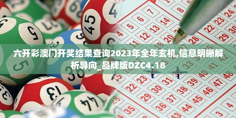 六开彩澳门开奖结果查询2023年全年玄机,信息明晰解析导向_品牌版DZC4.18