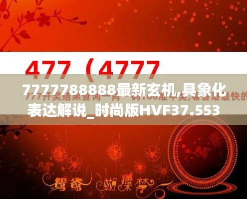 7777788888最新玄机,具象化表达解说_时尚版HVF37.553