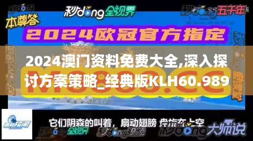 2024澳门资料免费大全,深入探讨方案策略_经典版KLH60.989