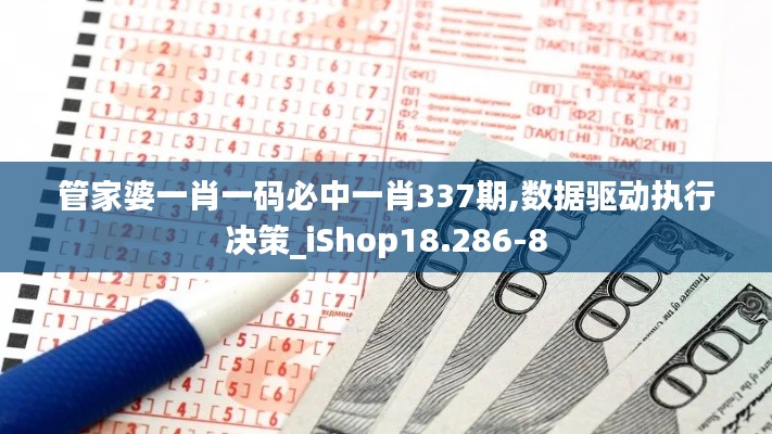 管家婆一肖一码必中一肖337期,数据驱动执行决策_iShop18.286-8