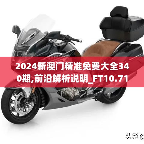 2024新澳门精准免费大全340期,前沿解析说明_FT10.719