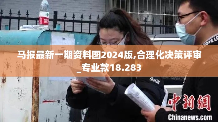 马报最新一期资料图2024版,合理化决策评审_专业款18.283