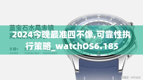 2024今晚最准四不像,可靠性执行策略_watchOS6.185