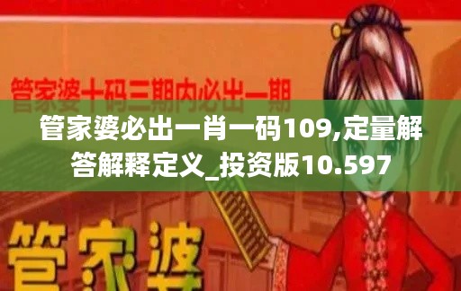 管家婆必出一肖一码109,定量解答解释定义_投资版10.597