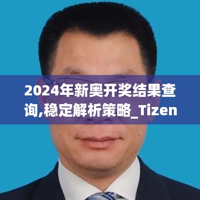 2024年新奥开奖结果查询,稳定解析策略_Tizen8.121