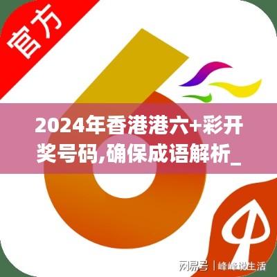 2024年香港港六+彩开奖号码,确保成语解析_安卓5.595