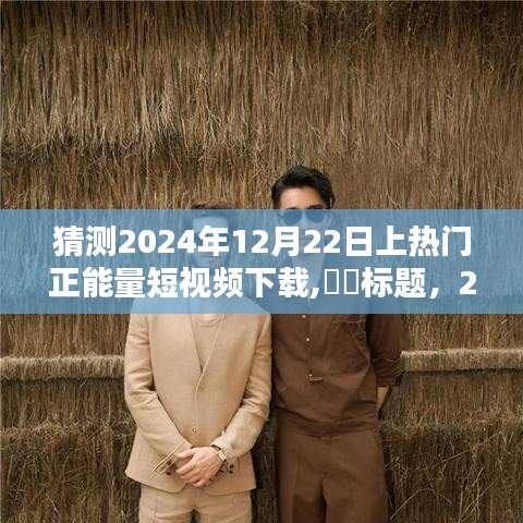 与自然美景共舞，正能量短视频下载热潮来袭——预测2024年12月22日热门趋势，希望符合您的要求。