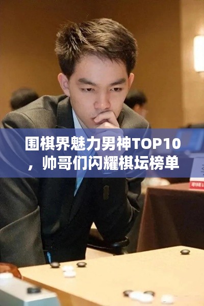 围棋界魅力男神TOP10，帅哥们闪耀棋坛榜单！