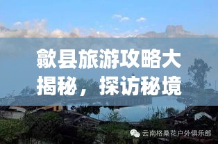 歙县旅游攻略大揭秘，探访秘境，体验古韵之旅！