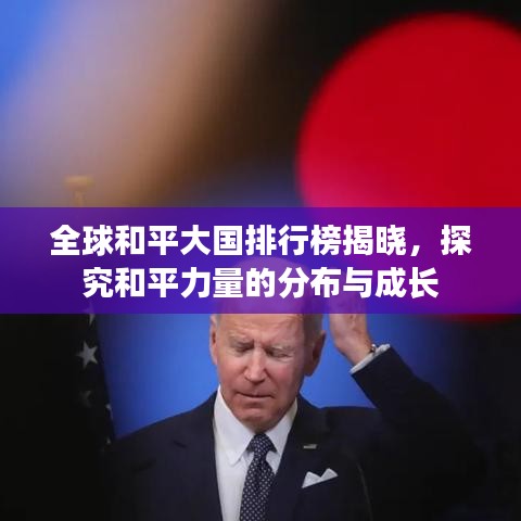 全球和平大国排行榜揭晓，探究和平力量的分布与成长