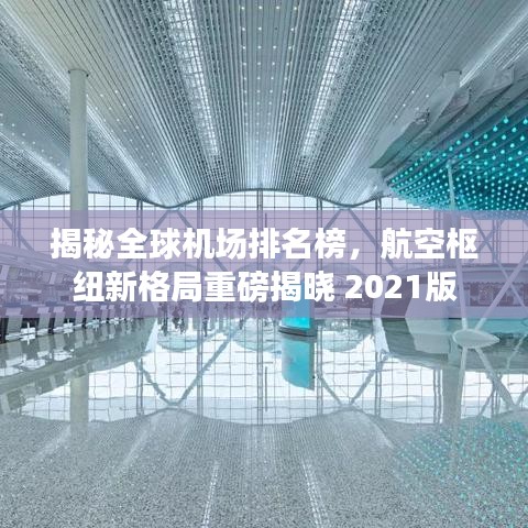 揭秘全球机场排名榜，航空枢纽新格局重磅揭晓 2021版