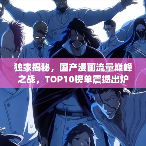独家揭秘，国产漫画流量巅峰之战，TOP10榜单震撼出炉！