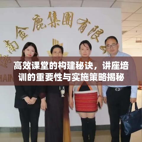 高效课堂的构建秘诀，讲座培训的重要性与实施策略揭秘