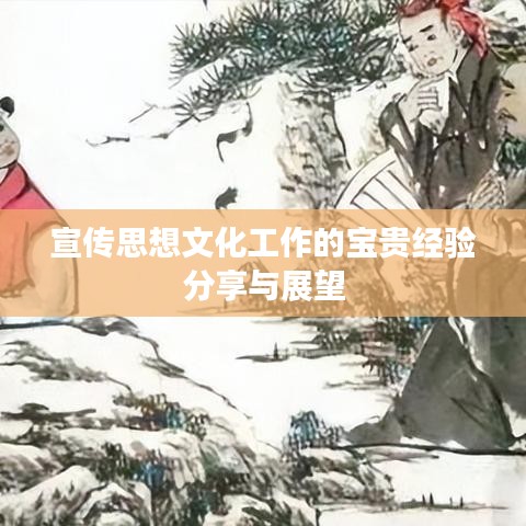 宣传思想文化工作的宝贵经验分享与展望