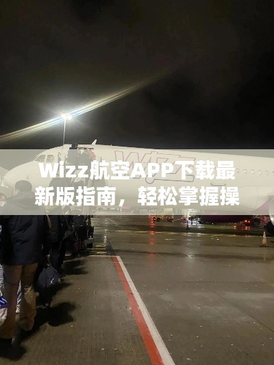 Wizz航空APP下载最新版指南，轻松掌握操作步骤！