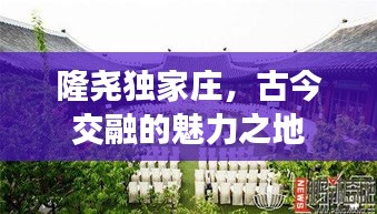 隆尧独家庄，古今交融的魅力之地